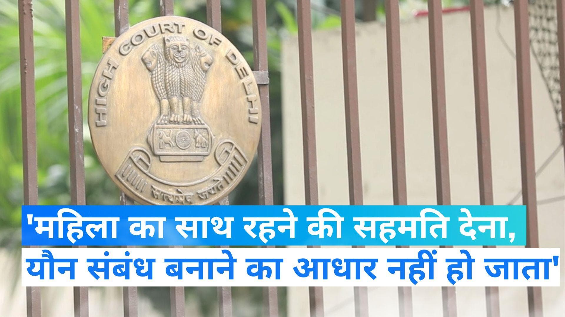 Delhi HC: 'पुरुष के साथ रहने के लिए महिला की सहमति, यौन संबंध बनाने की भी सहमति नहीं बन जाती'