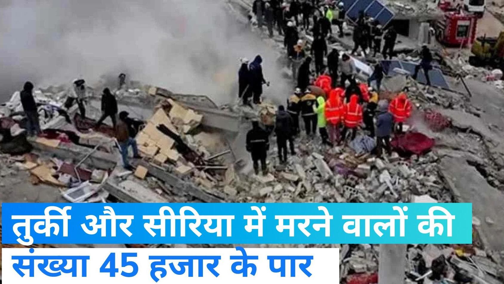 Turkey-Syria updates: तुर्की और सीरिया के कई इलाकों में रेस्क्यू ऑपरेशन खत्म, करीब 45 हजार लोगों की मौत 