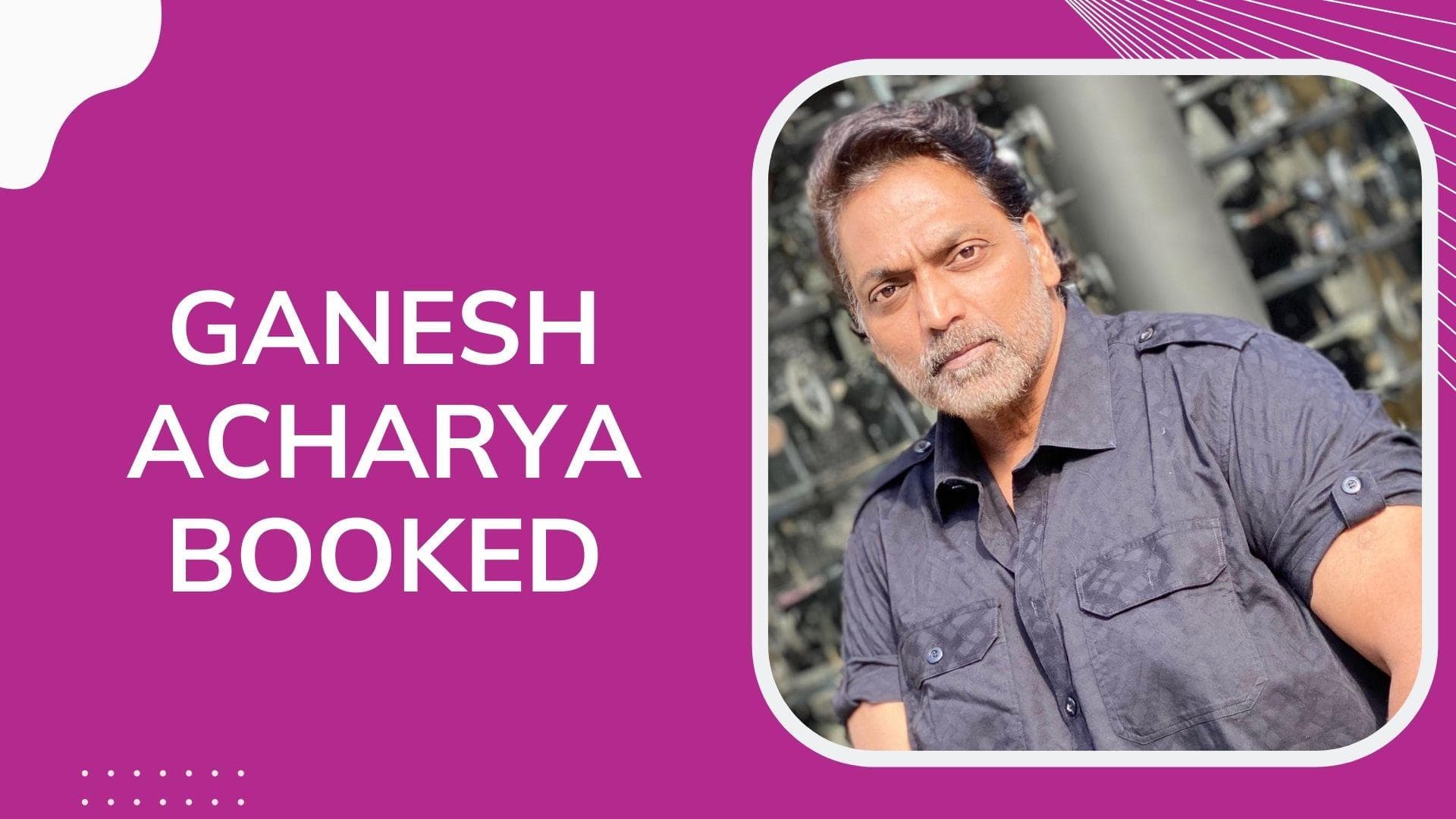 Choreographer Ganesh Acharya charged with sexual harassment case by Mumbai Police: Report