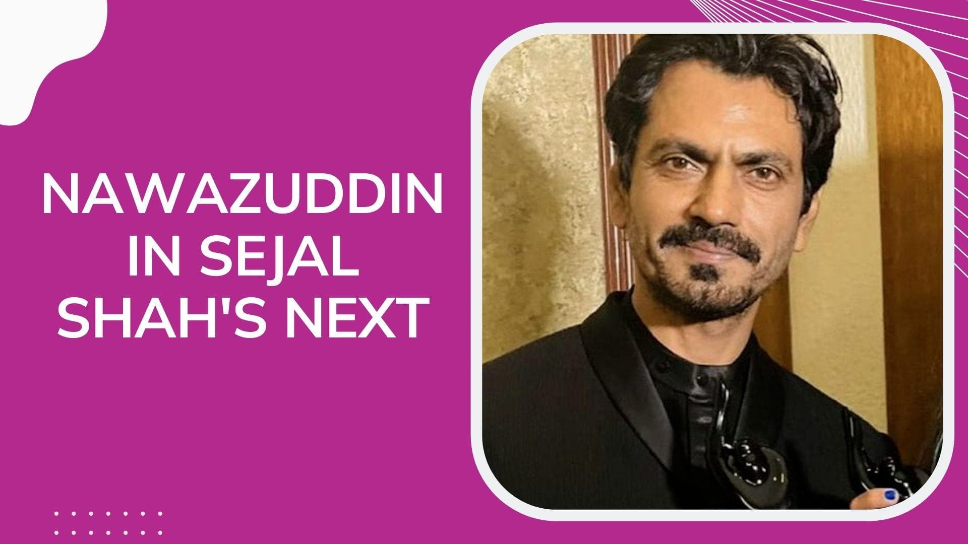 Nawazuddin Siddiqui to star in Sejal Shah's untitled film