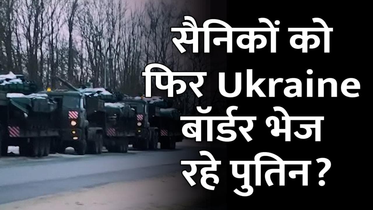 Russia-Ukraine Crisis : क्या सैनिकों को फिर Ukraine बॉर्डर भेज रहे हैं पुतिन? US के दावे से मची सनसनी