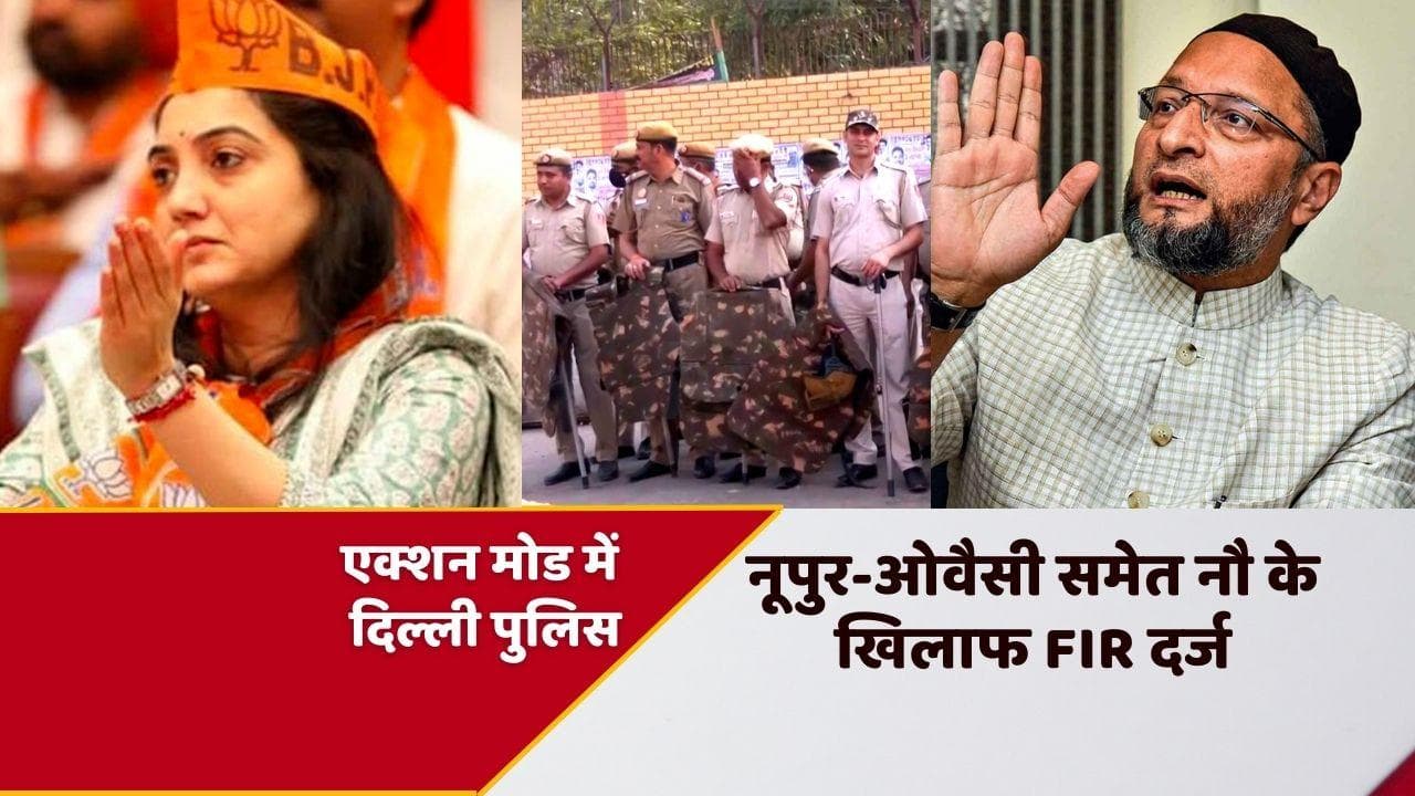 Nupur Sharma Controversy: एक्शन मोड में दिल्ली पुलिस, नूपुर-ओवैसी समेत नौ अन्यों के खिलाफ मुकदमा दर्ज