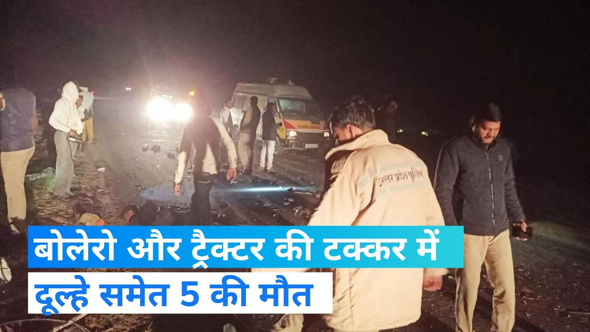 Road Accident:बारात की गाड़ी और ट्रैक्टर ट्रॉली में टक्कर, दूल्हे समेत 5 लोगों की मौत