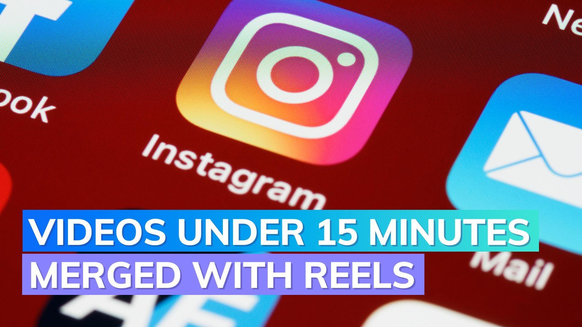 Instagram Reels will include all videos under 15 minutes