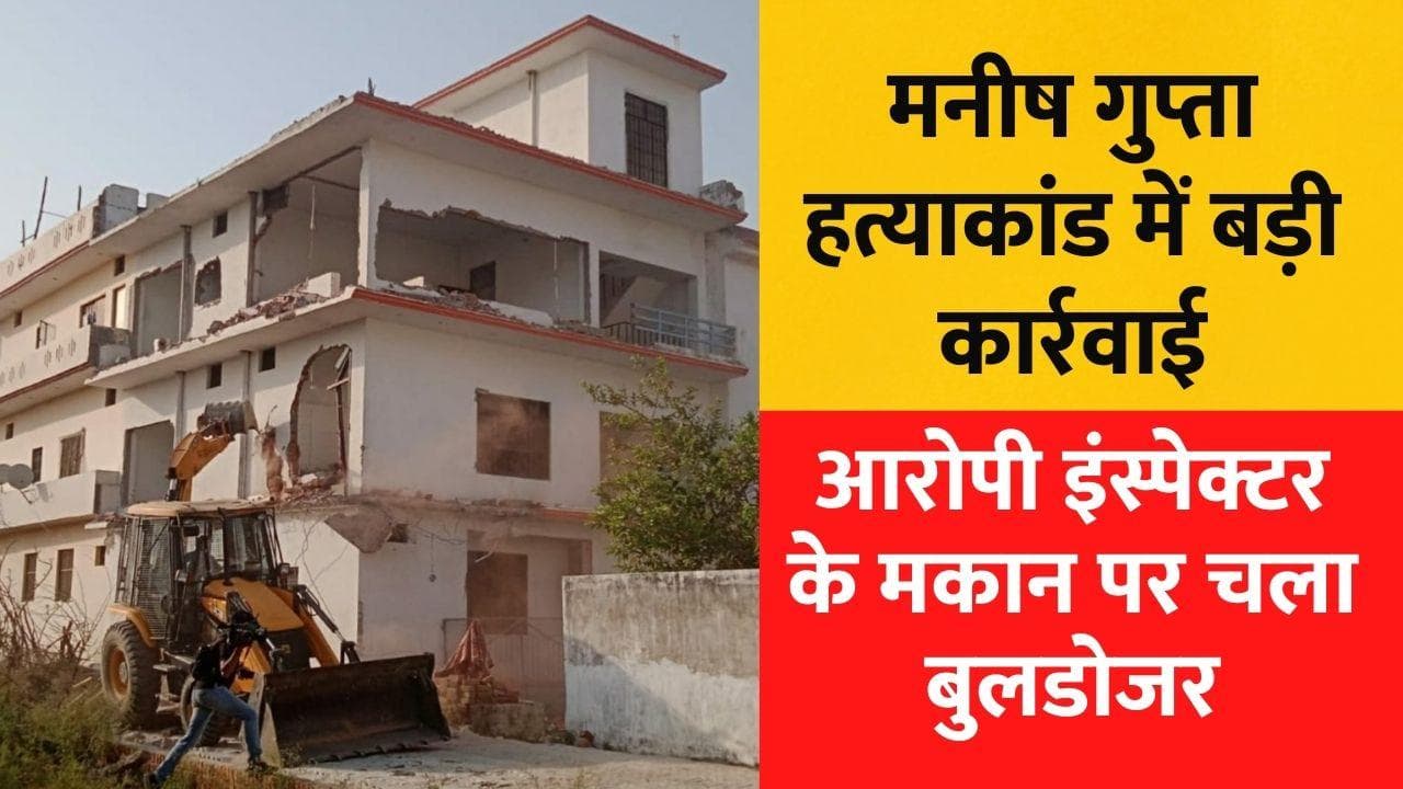 Manish Gupta Murder case: मुख्य आरोपी इंस्पेक्टर जगत नारायण सिंह के घर पर चला बुलडोजर 