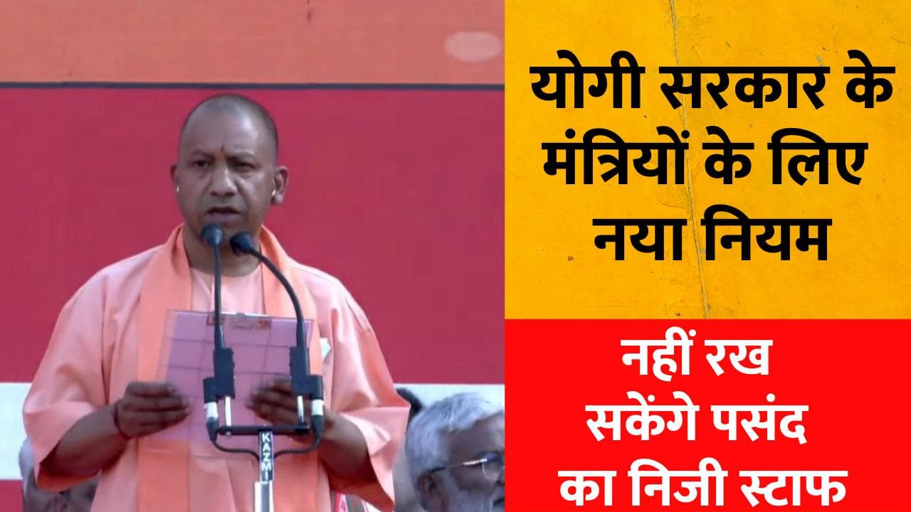 Yogi Adityanath Cabinet : योगी सरकार में पसंद का स्टाफ नहीं चुन सकेंगे मंत्री, ये है नया नियम