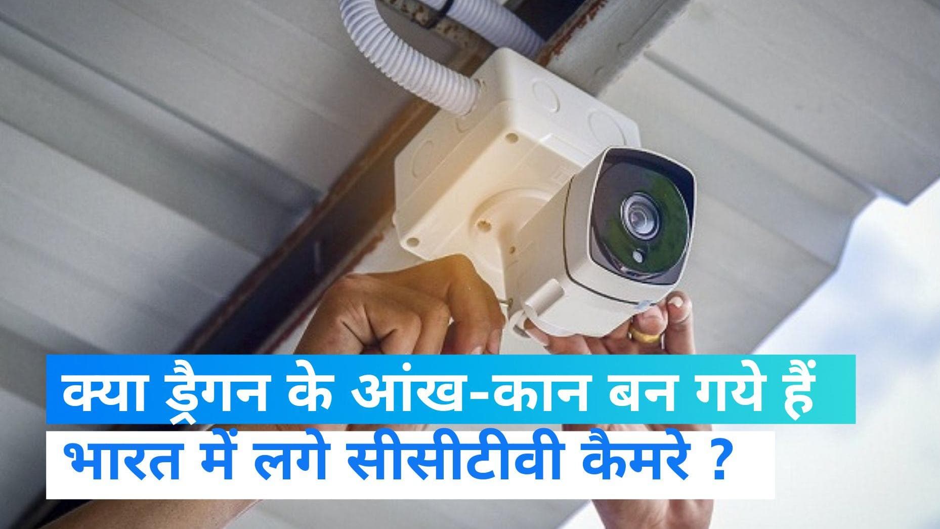 Chinese CCTV: दूर से सब कुछ देख सकता है ड्रैगन, विधायक ने प्रधानमंत्री को लिखे पत्र में किया खुलासा