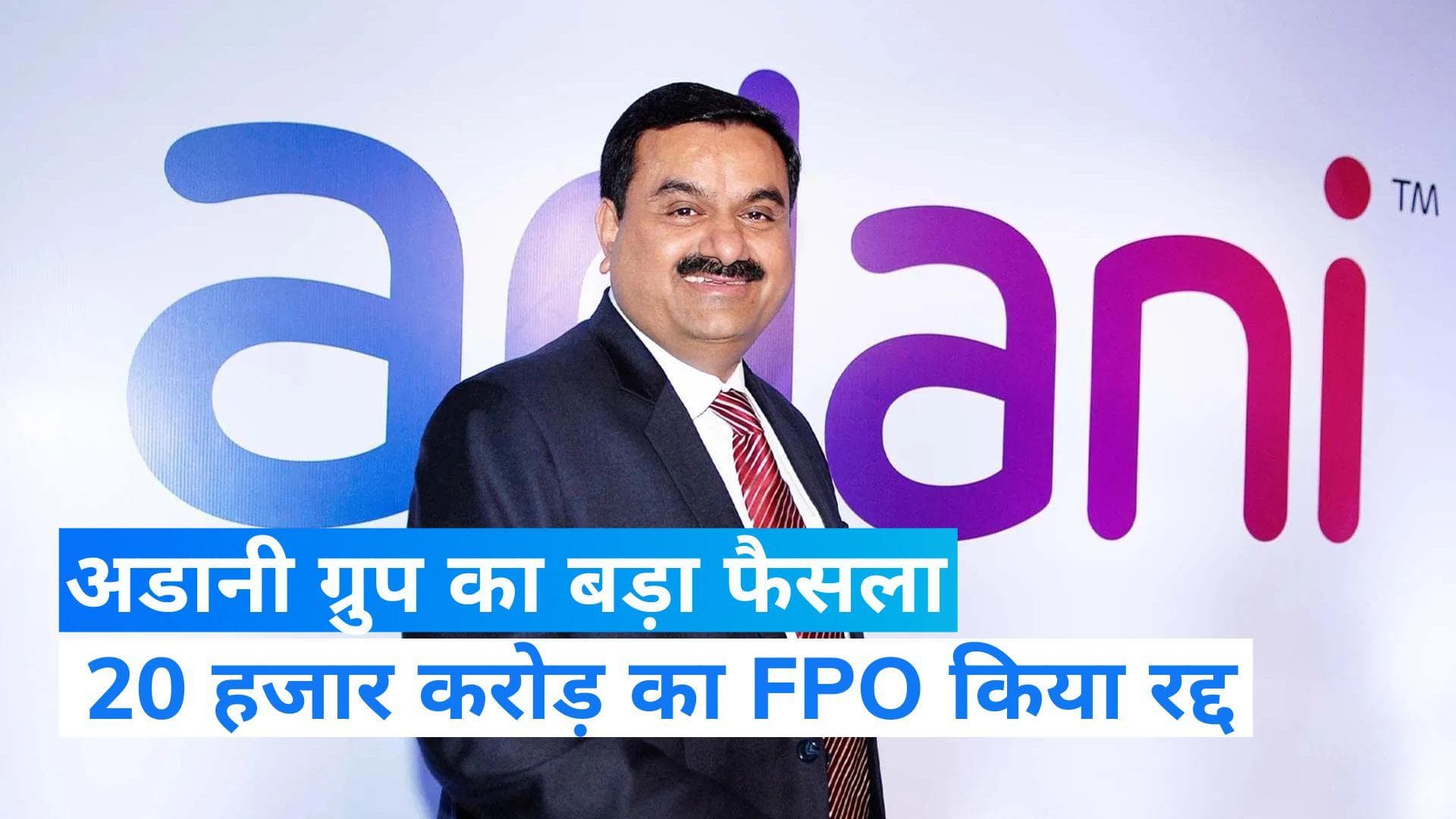 Adani FPO: अडानी ने कैंसिल किया 20 हजार करोड़ का अपना FPO, लौटाया जाएगा निवेशकों का पैसा