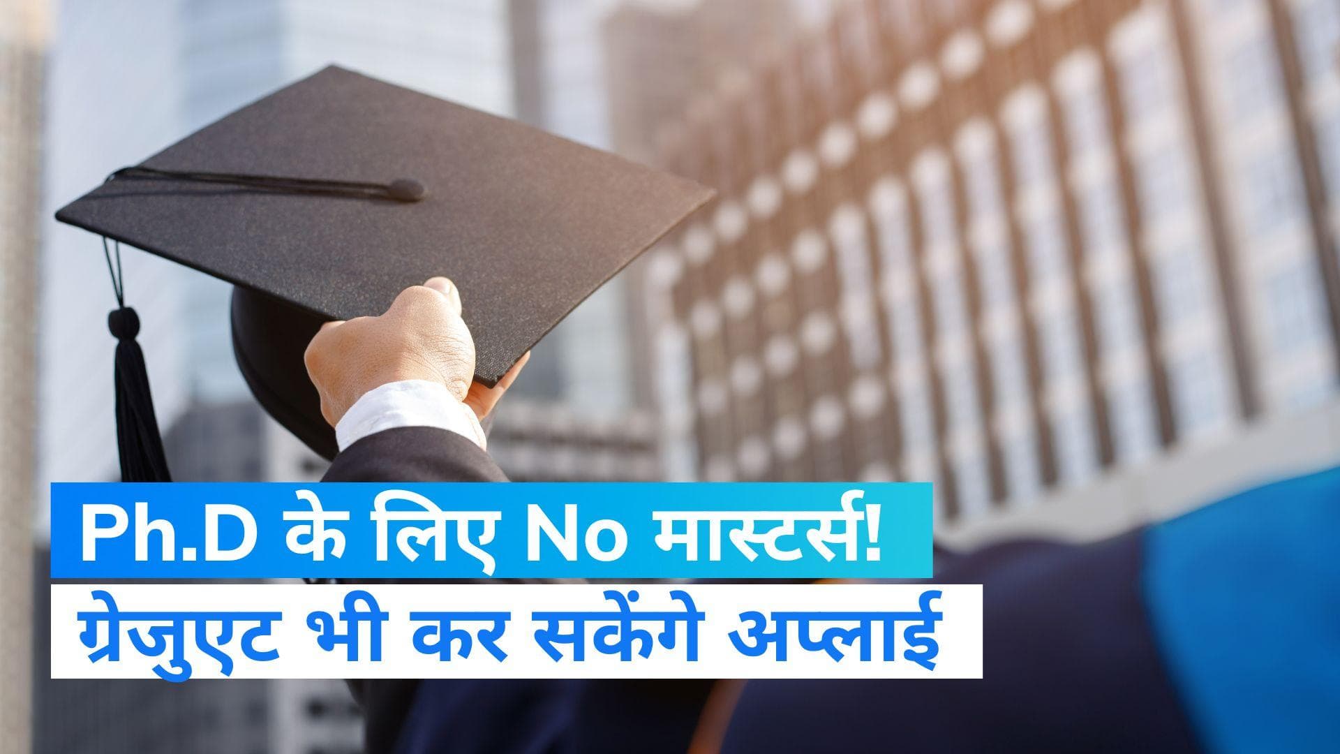 New Education Policy: PhD के लिए मास्टर्स कोर्स जरूरी नहीं, अब ग्रेजुएशन के बाद ही करेंगे अप्लाई