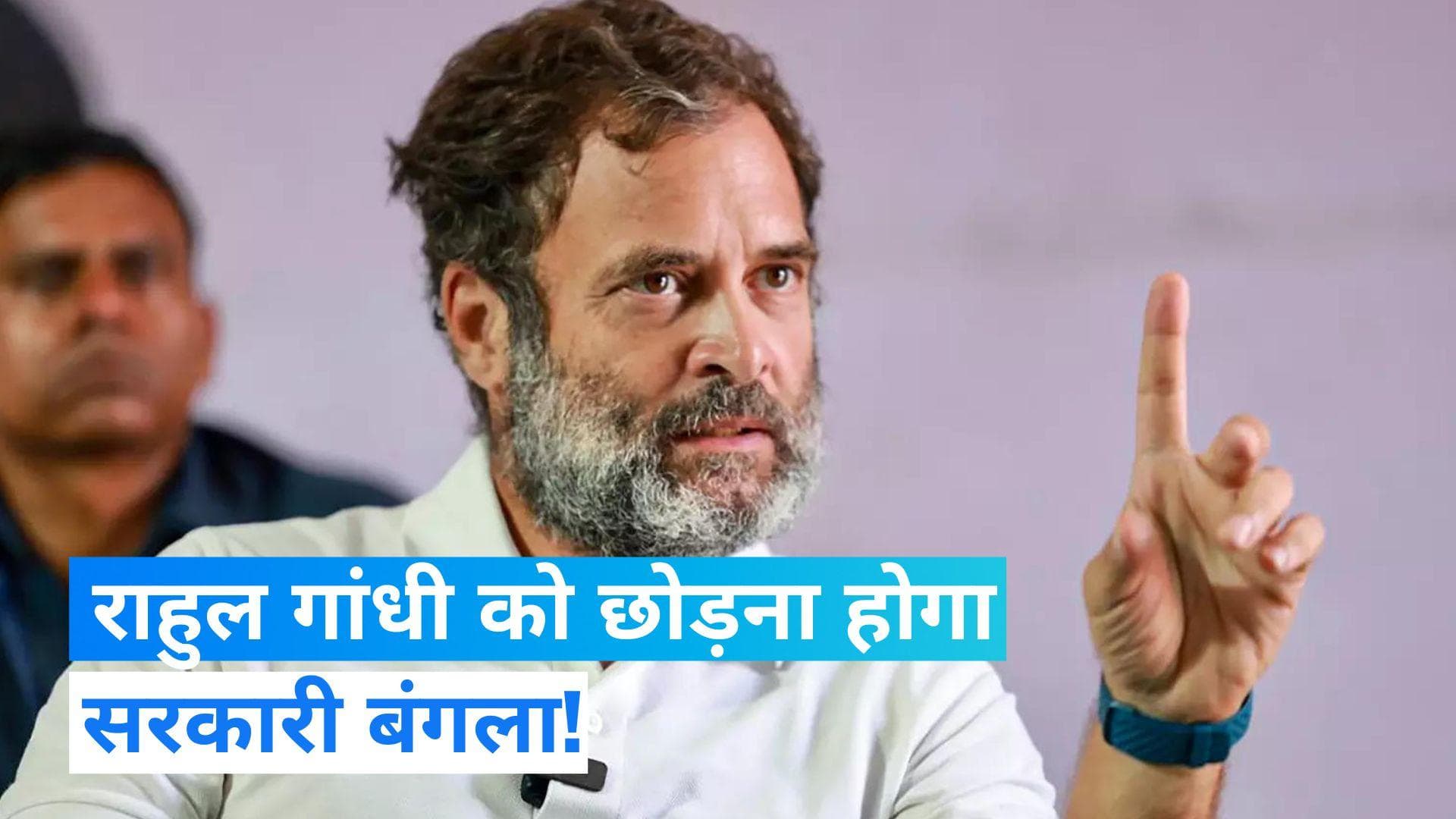 Rahul gandhi: अब छोड़ना होगा सरकारी बंगला! बड़ा सवाल, कहां रहेंगे राहुल गांधी?