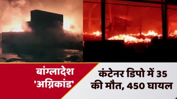 Bangladesh Fire: बांग्लादेश में 'अग्निकांड', कंटेनर डिपो में विस्फोट के बाद लगी आग...मारे गए 35 लोग