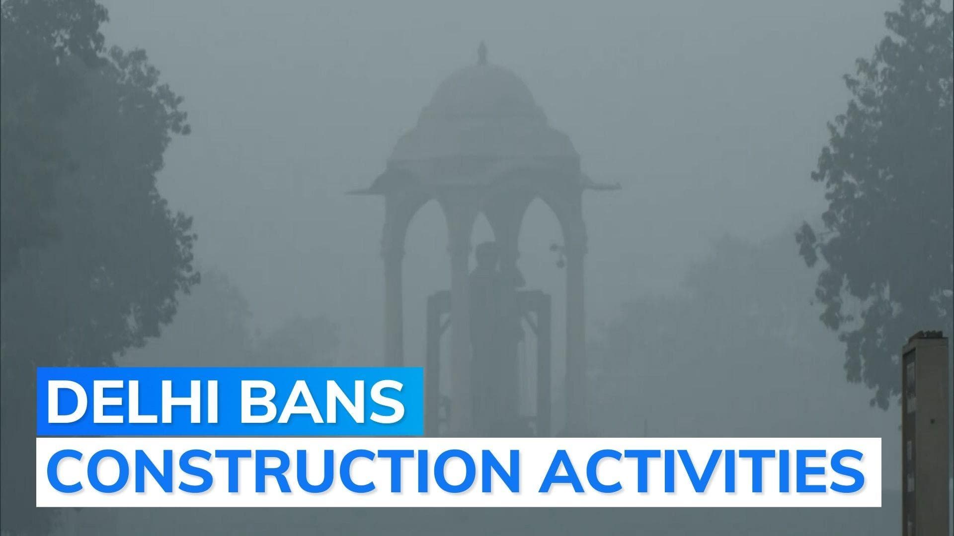 Delhi bans all construction activities as air quality worsens in NCR 
