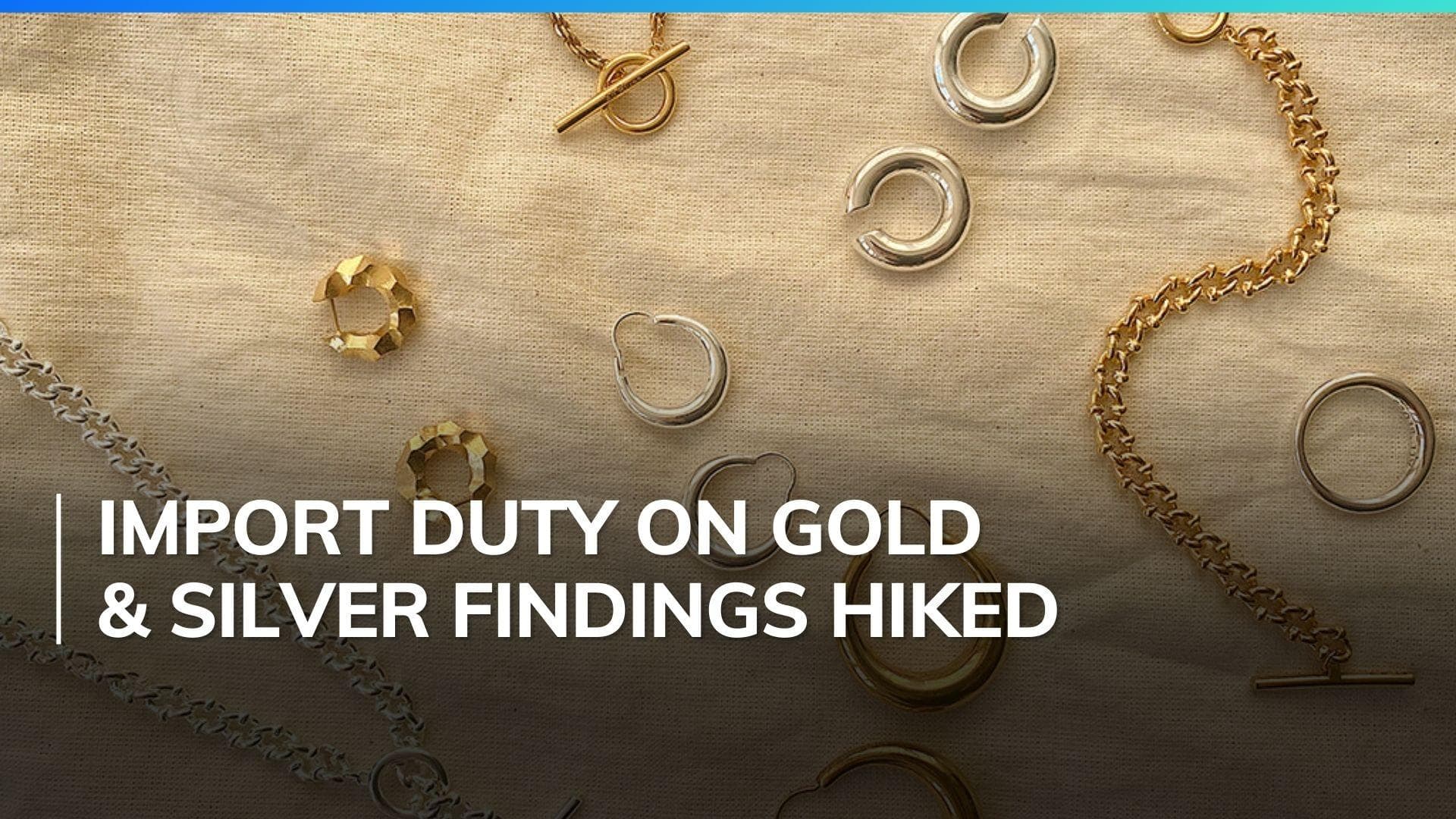 Government increases import duty on Gold and Silver findings to 15%