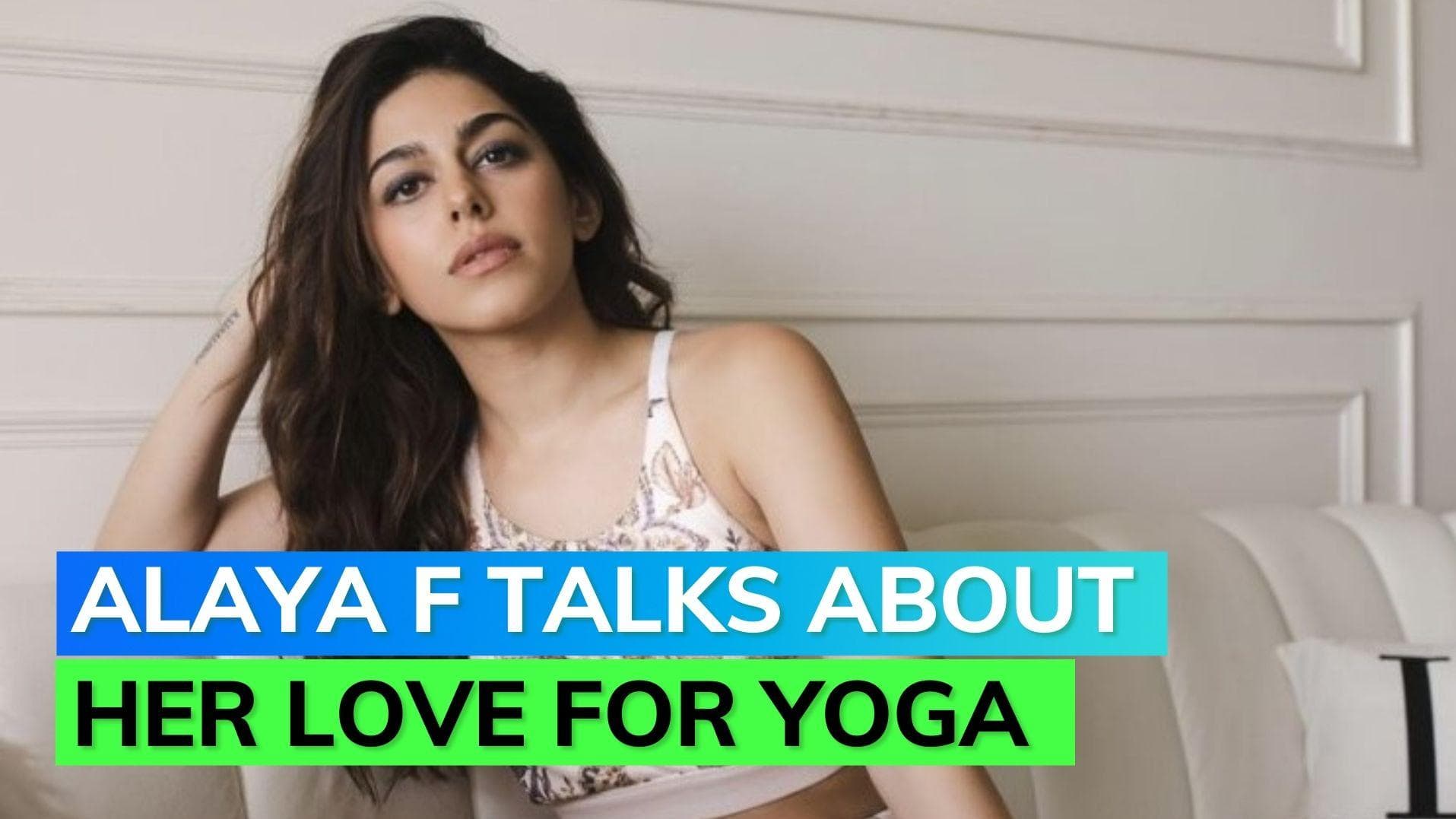 Editorji Exclusive: International Yoga Day 2022: Alaya F talks about how Yoga has impacted her life 