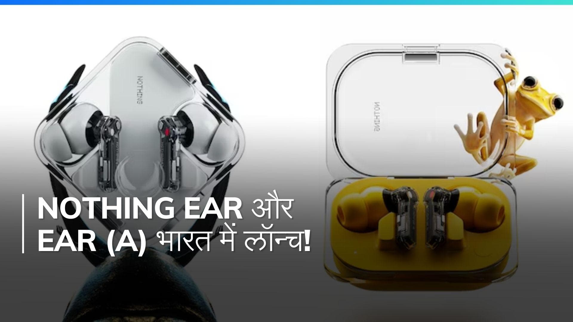Nothing Ear और Nothing Ear (a): धांसू फीचर्स के साथ भारत में हुए लॉन्च, जानें कीमत और स्पेसिफिकेशन्स