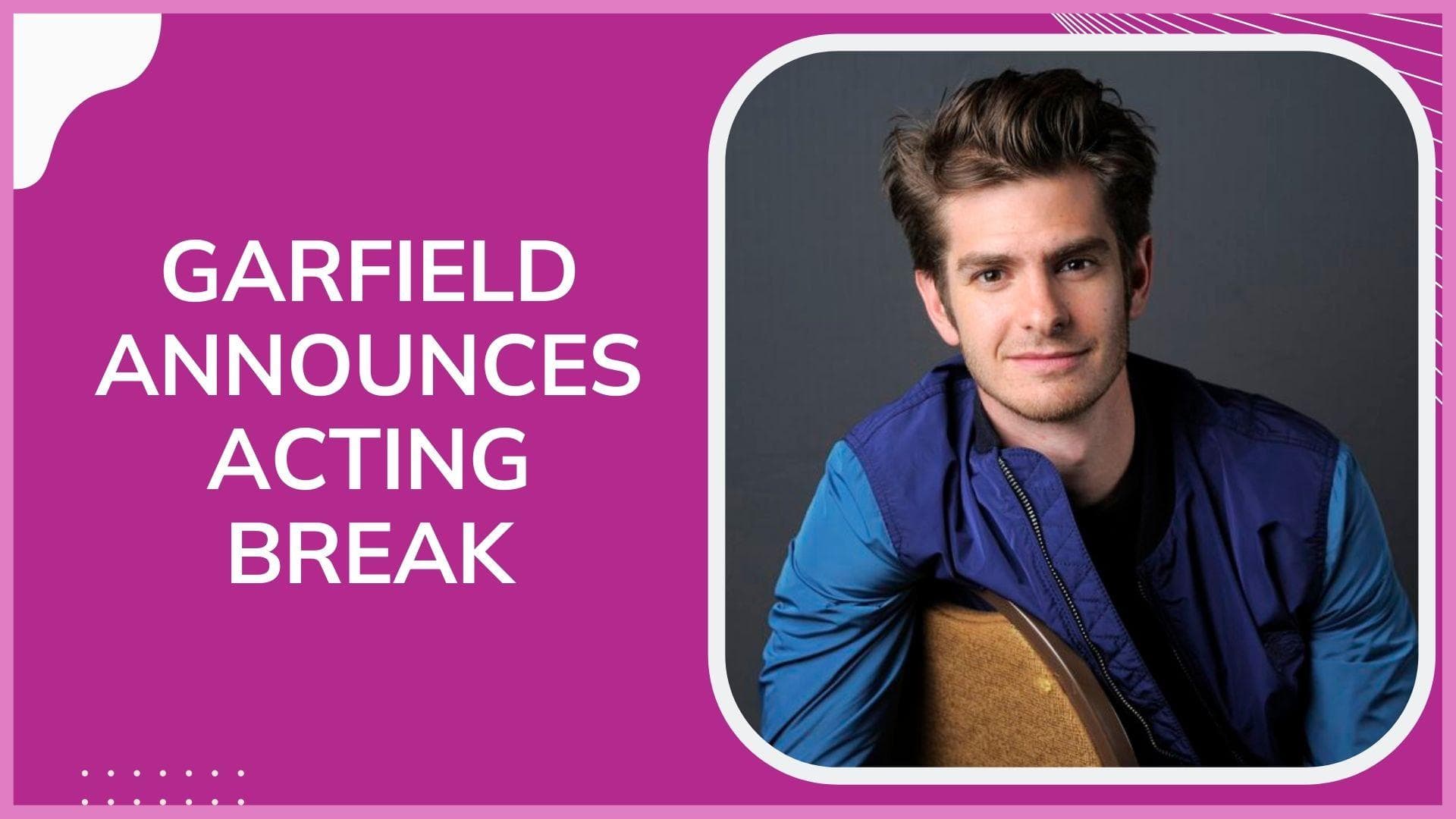 Andrew Garfield to take a break from acting