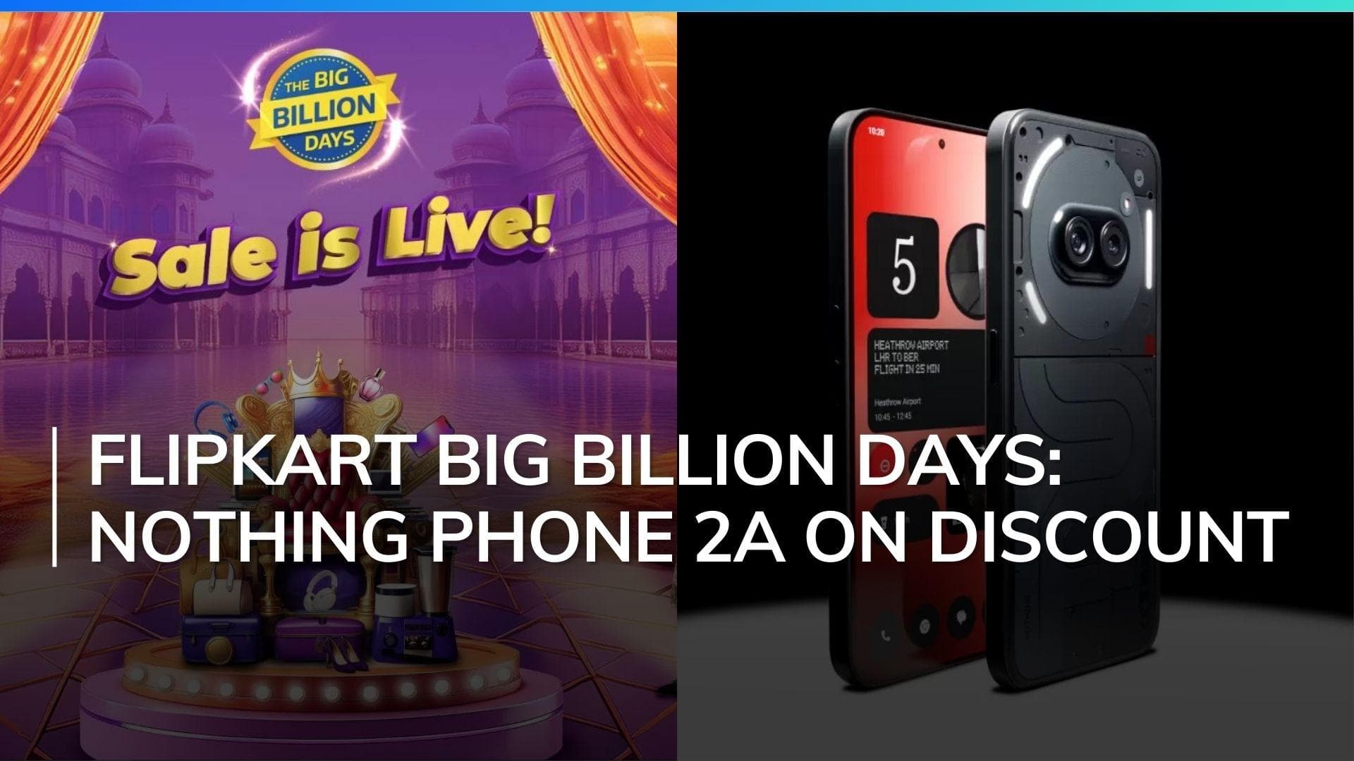 Nothing Phone (2a), CMF Phone 1 and more available at huge discounts in Flipkart’s Big Billion Days Sale 