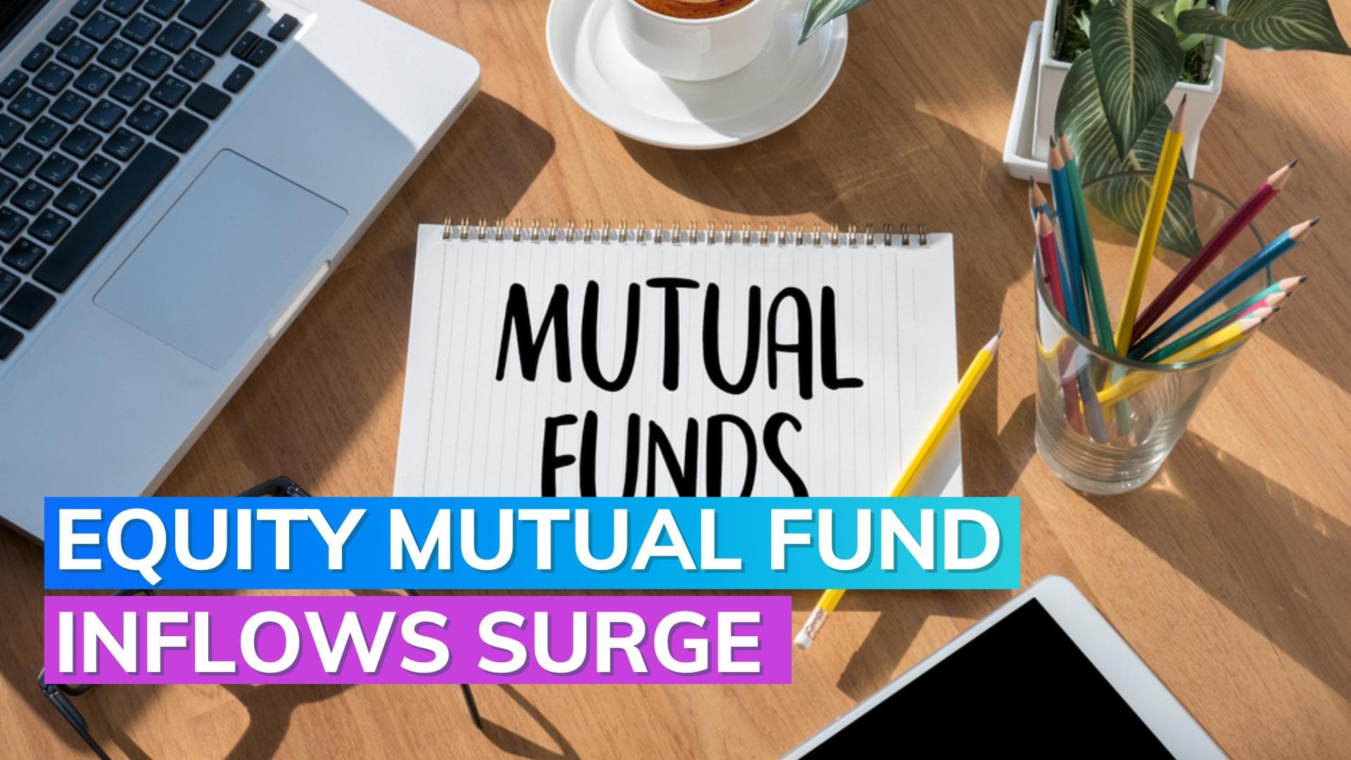 Inflows into equity mutual funds surge, investors pumped in ₹20,245 crore in August