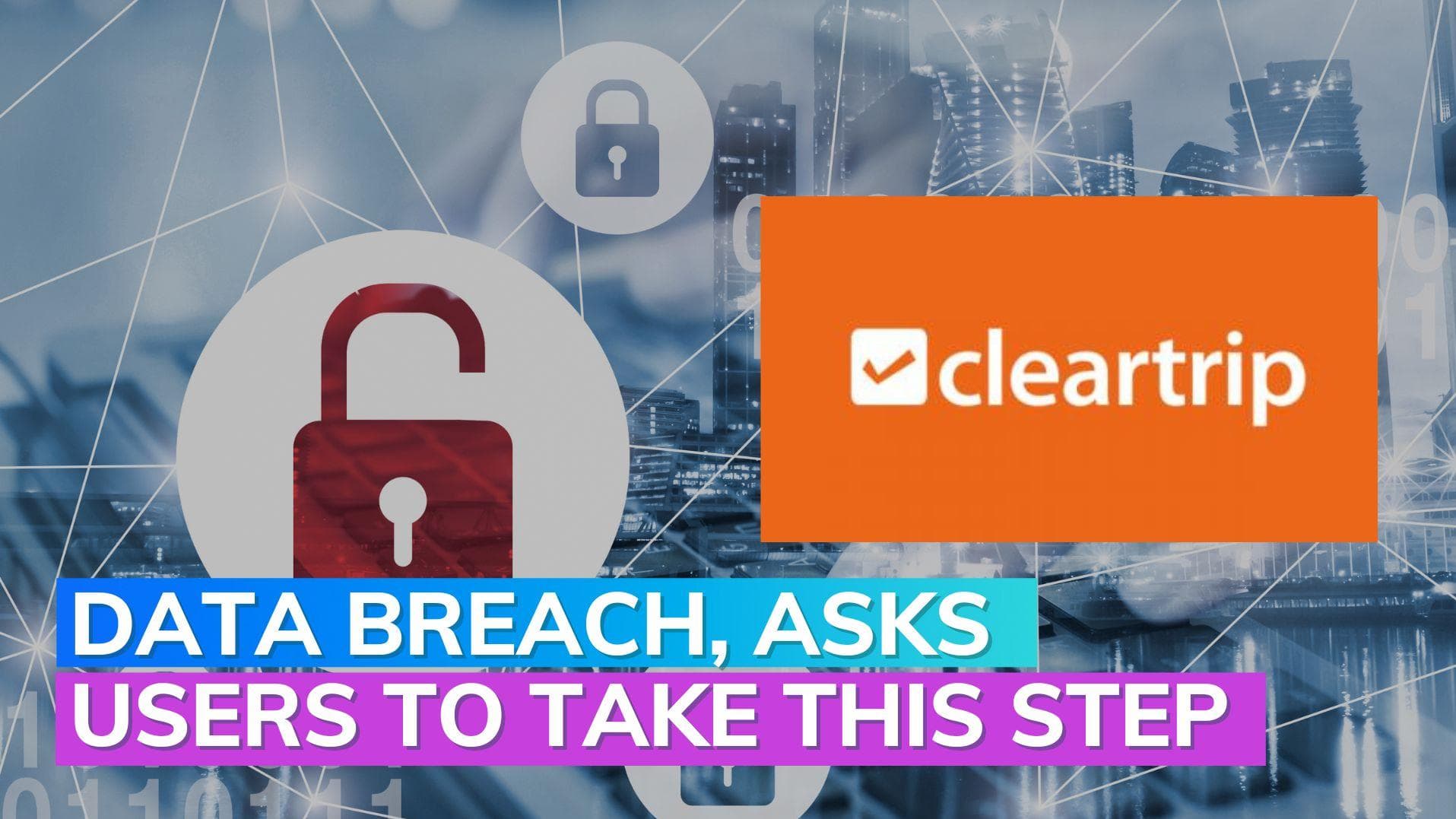 Cleartrip suffers data breach, asks users to take this step to be safe