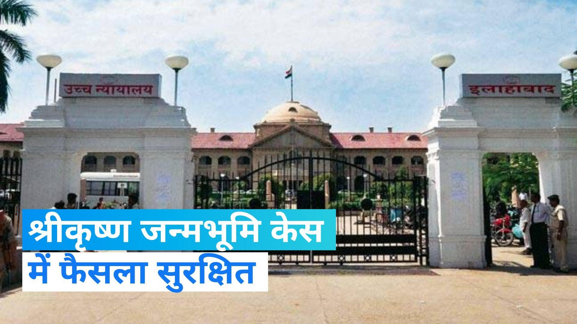 Krishna Janmabhoomi Case में इलाहाबाद हाई कोर्ट ने फैसला सुरक्षित रखा