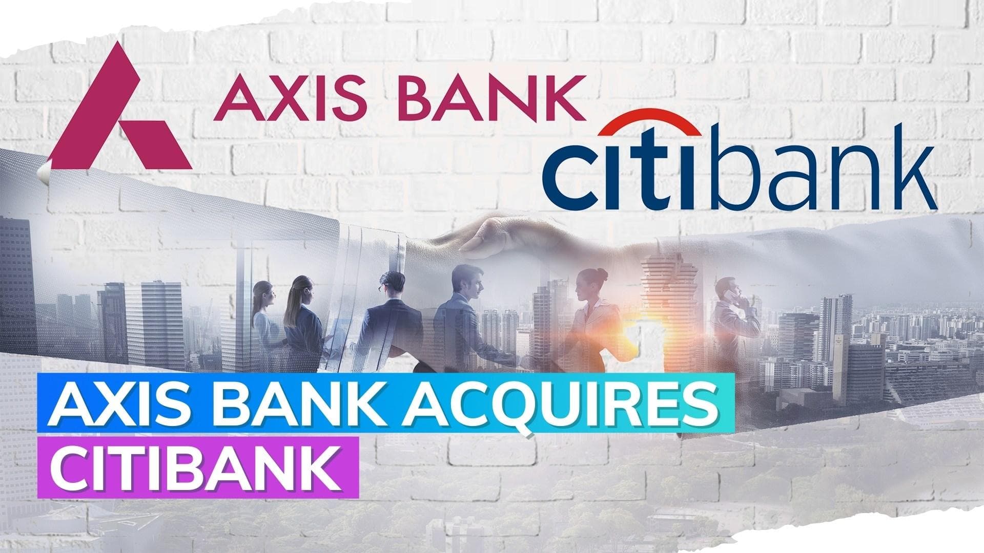 Axis Bank completes Citibank acquisition: What you need to know