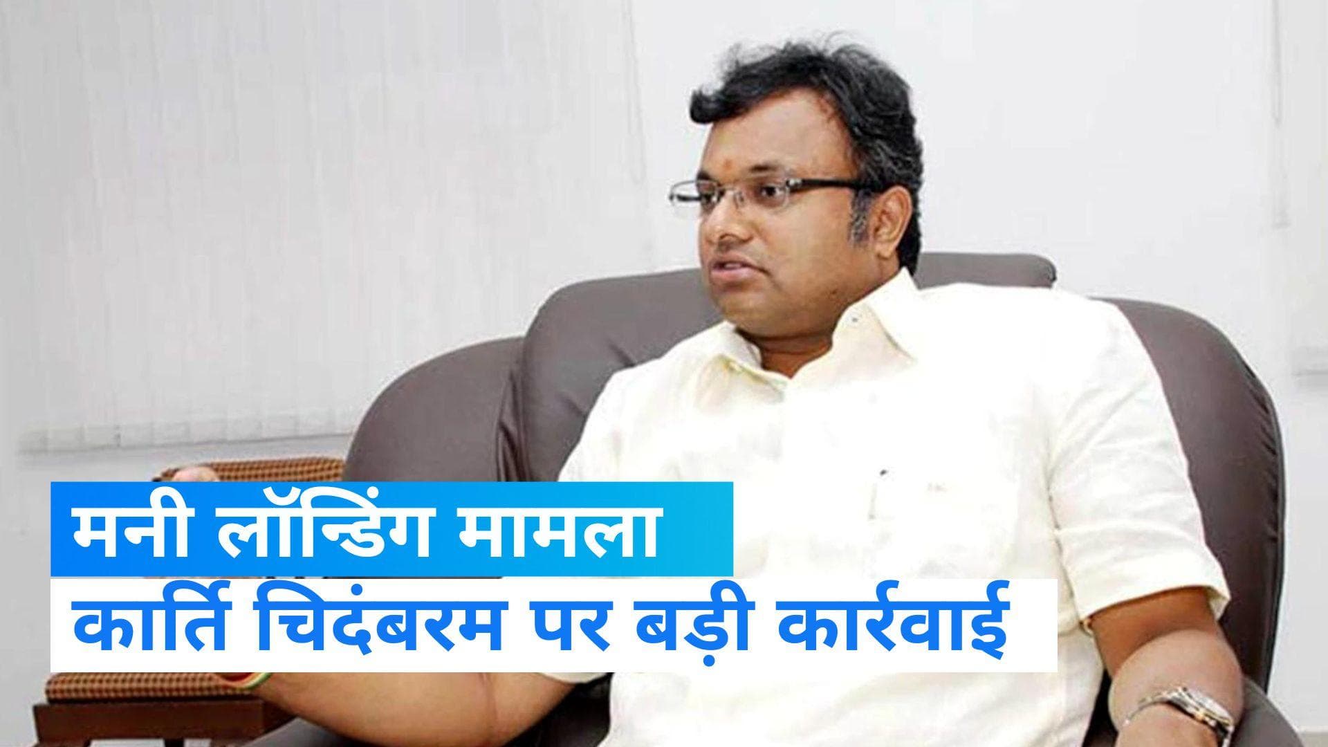 Money Laundering Case में पी चिदंबरम के बेटे कार्ति चिदंबरम की करोड़ों की संपत्ति जब्त, ED ने की कार्रवाई