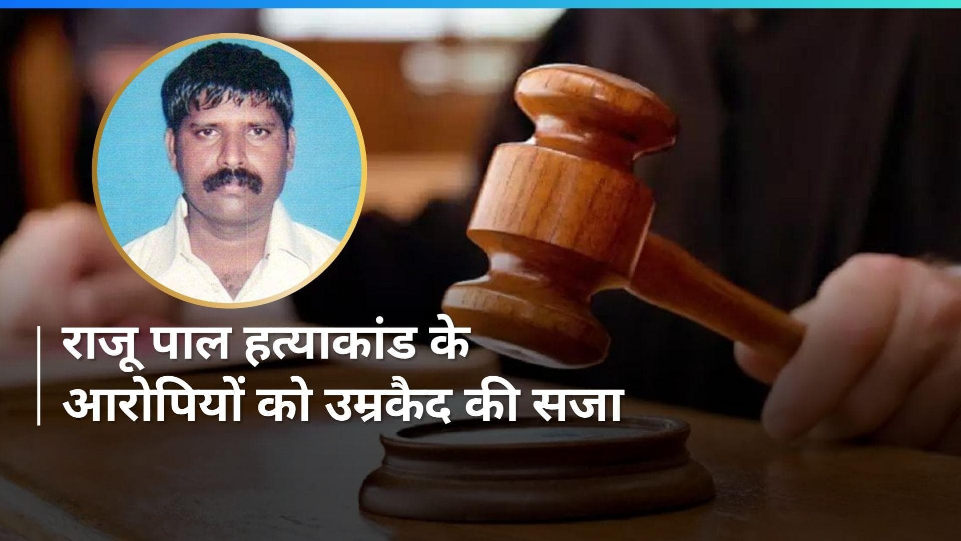 Raju Pal Murder: राजू पाल हत्याकांड में 6 आरोपियों को मिली उम्रकैद की सजा