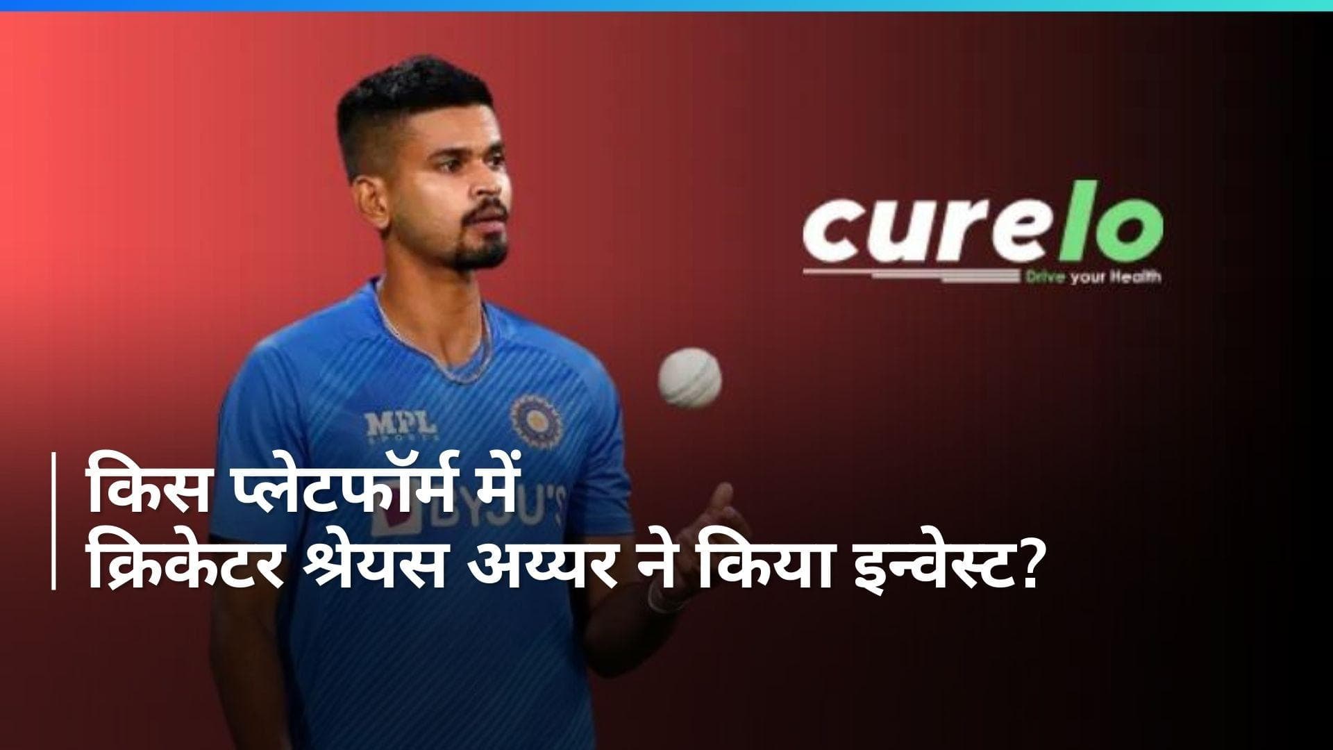 Shreyas Iyer: क्रिकेटर श्रेयस अय्यर ने ‘क्यूरेलो’ में किया करोड़ों इन्वेस्ट; जानें क्या करती है यह कंपनी 