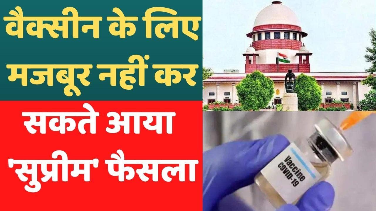 सुप्रीम कोर्ट का बड़ा फैसला,  Covid-19 वैक्सीनेशन के लिए बाध्य नहीं कर सकती सरकार
