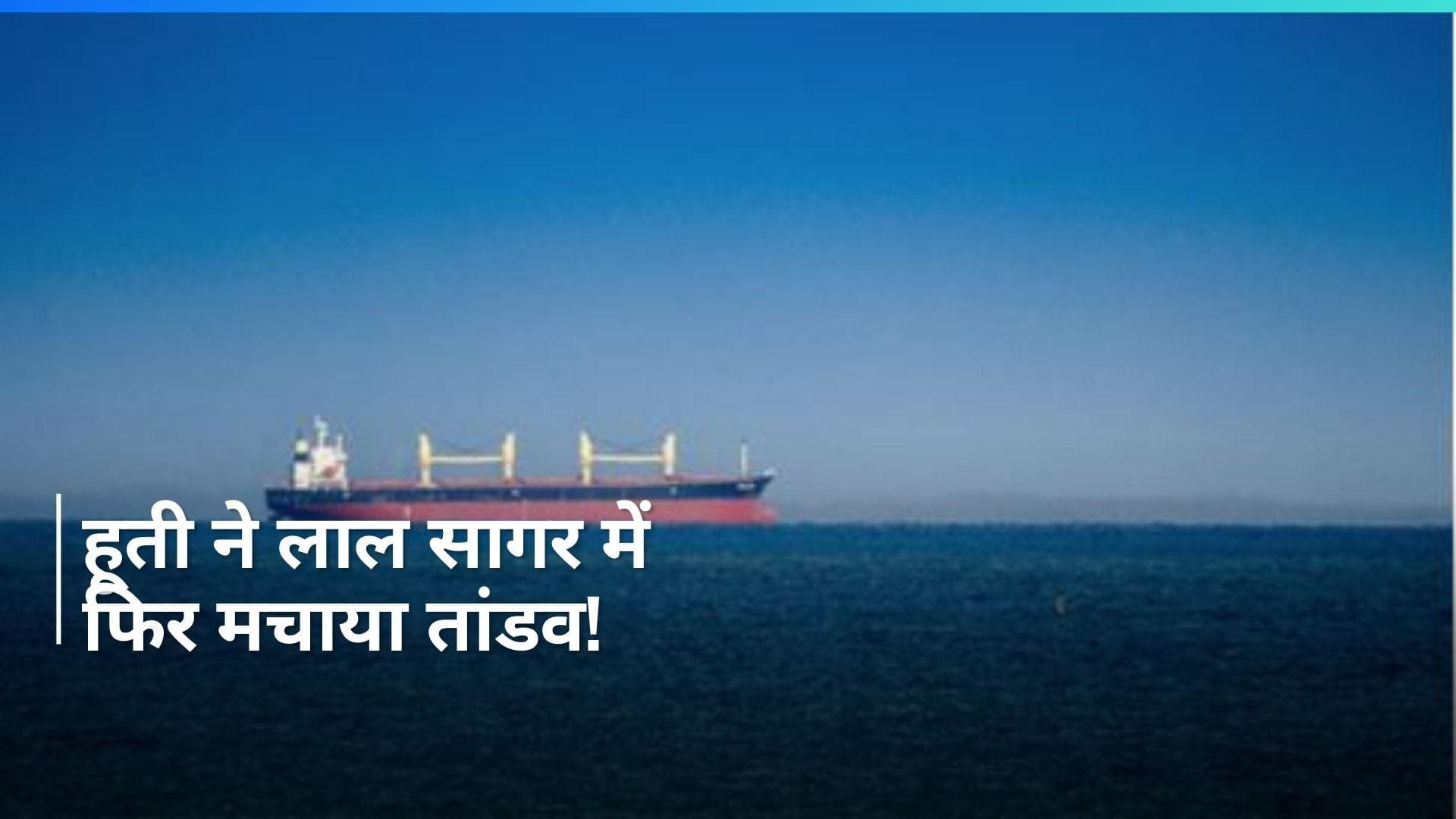 Houthi विद्रोहियों ने लाल सागर में भारत आ रहे तेल टैंकर पर मिसाइल से किया हमला