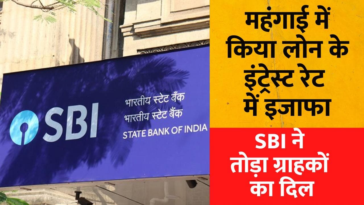 SBI ने तोड़ा करोड़ो ग्राहकों का दिल, बढ़ती महंगाई में किया लोन के इंट्रेस्ट रेट में इजाफा
