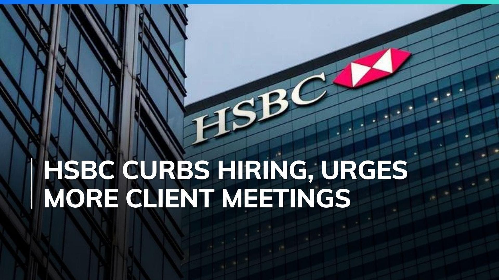 HSBC halts hiring, cuts expenses amid cost reduction efforts: Report