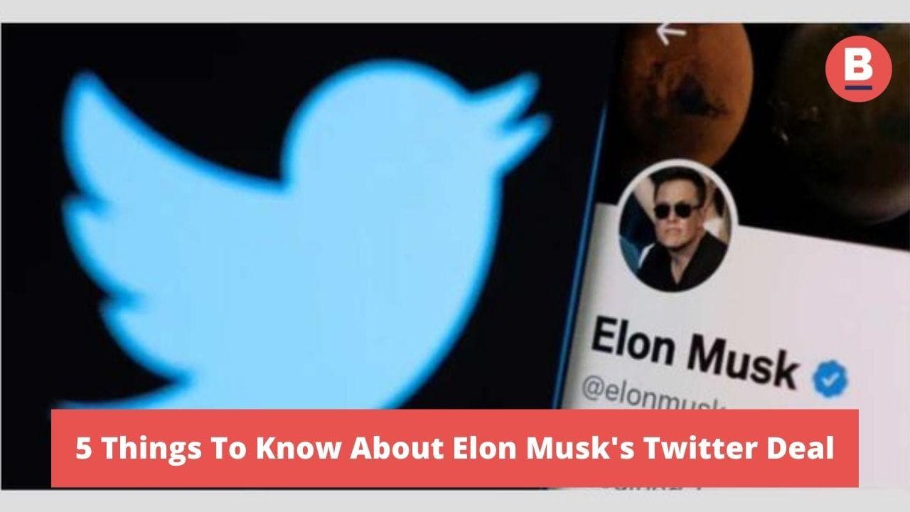 5 Things To Know About Elon Musk's Twitter Deal