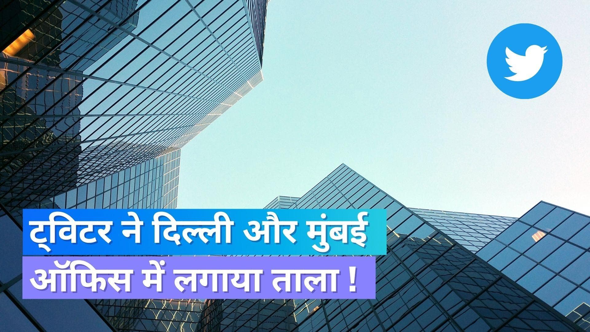 ट्विटर ने दिल्ली और मुंबई ऑफिस को किया बंद, कर्मचारियों को दिए ये निर्देश 