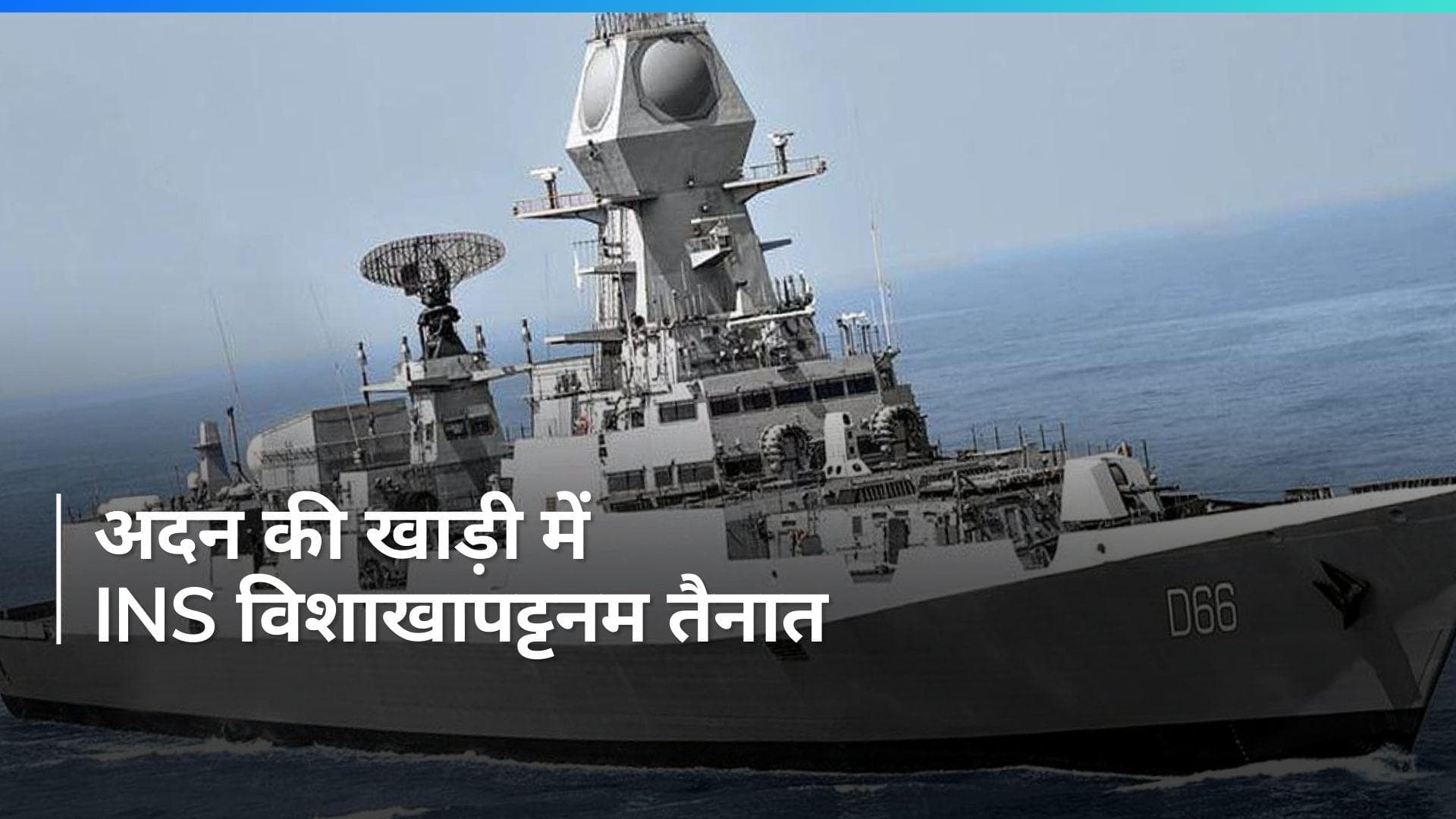 अदन की खाड़ी में मर्चेंट शिप पर हमले के बाद एक्शन मोड में भारतीय नौसेना, INS विशाखापट्टनम को किया तैनात