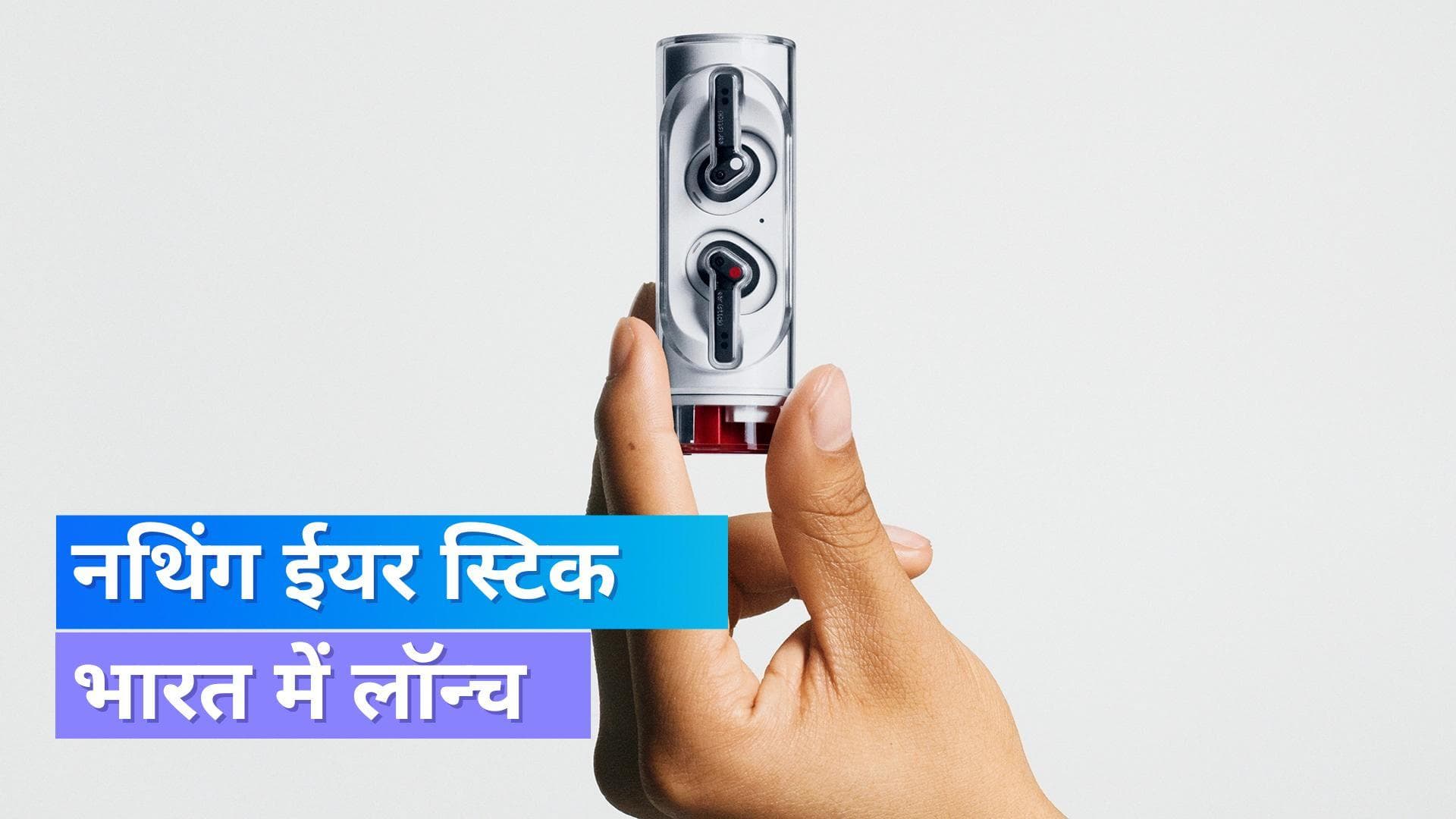 नथिंग ईयर स्टिक भारत में लॉन्च; मिल रहे ये फीचर्स 