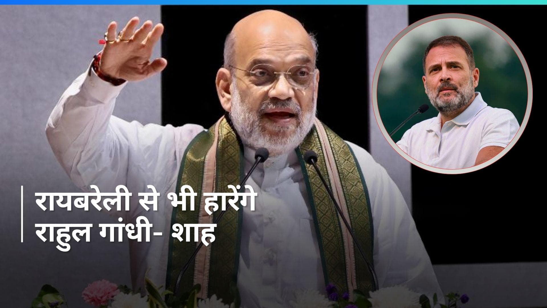 'Rahul Gandhi रायबरेली से भी हारेंगे'- Amit Shah 
